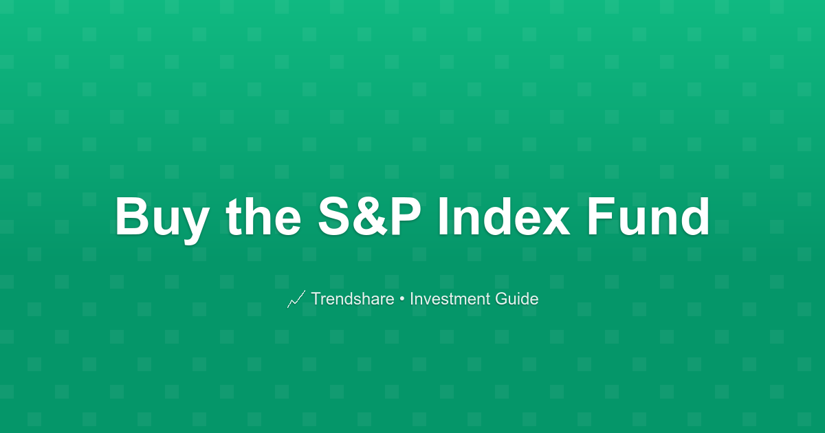 Buy the S&P Index Fund - Investment Guide
