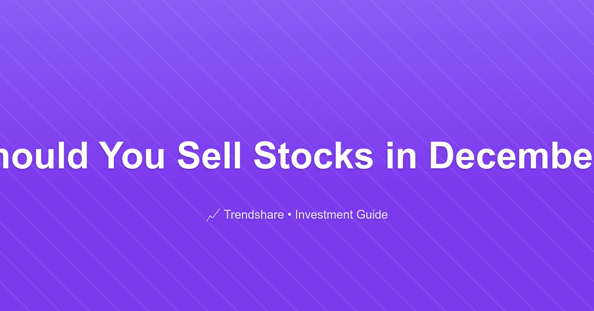 Should You Sell Stocks in December? - Investment Guide