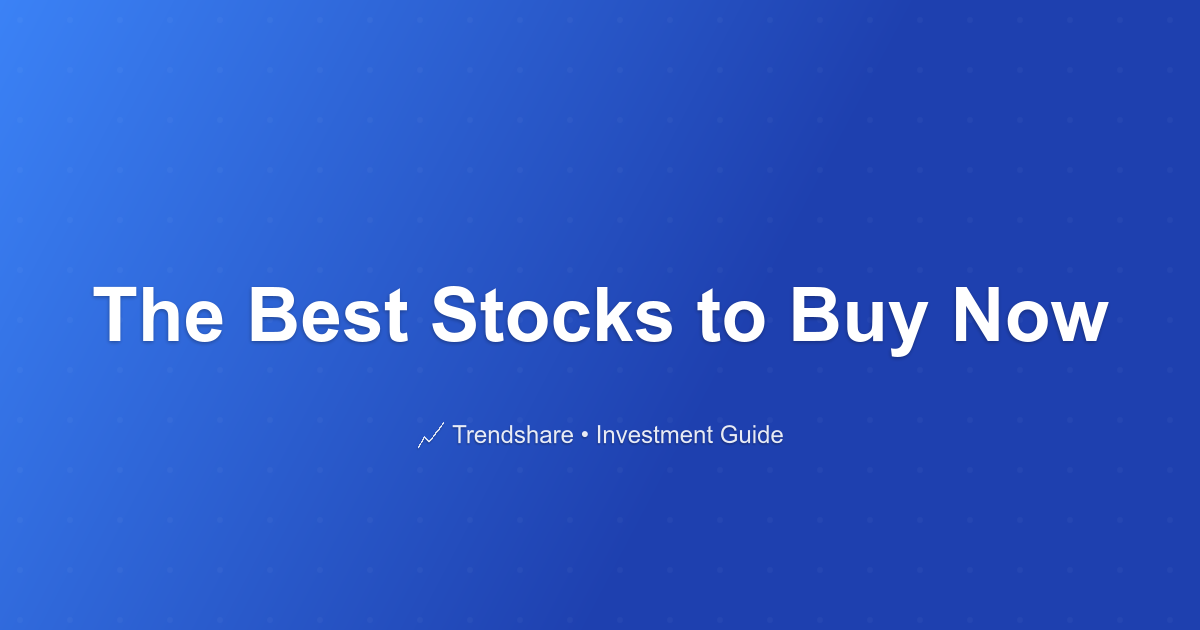 The Best Stocks to Buy Now - Investment Guide