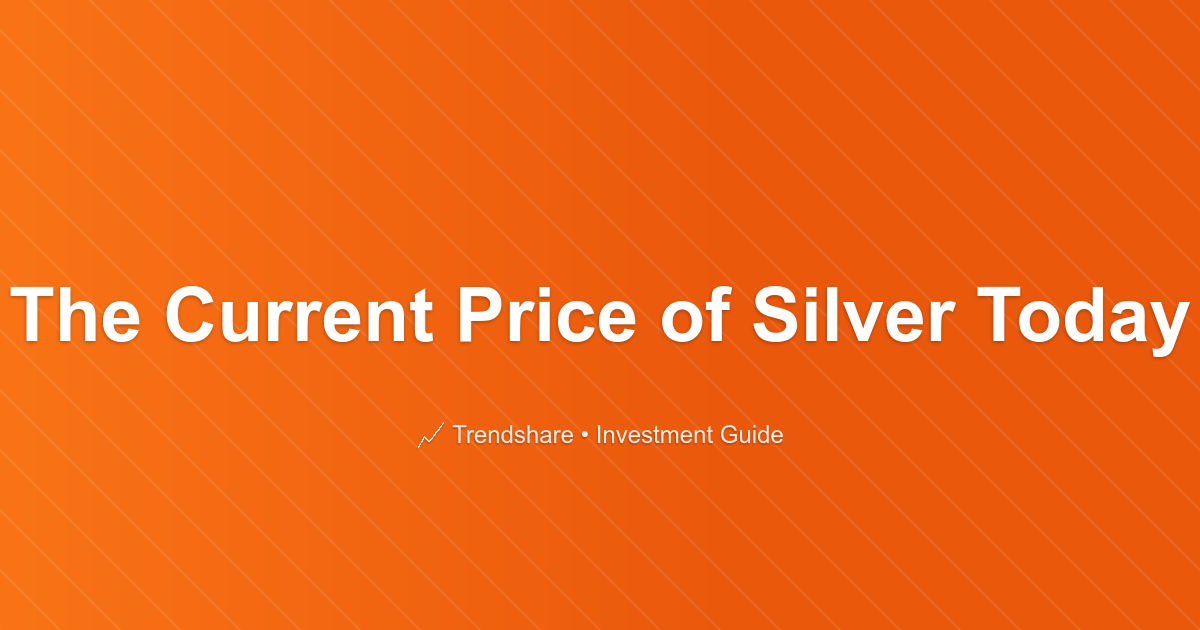 The Current Price of Silver Today - Investment Guide