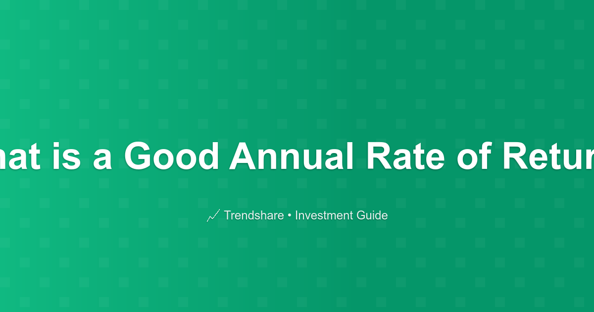 What is a Good Annual Rate of Return? - Investment Guide