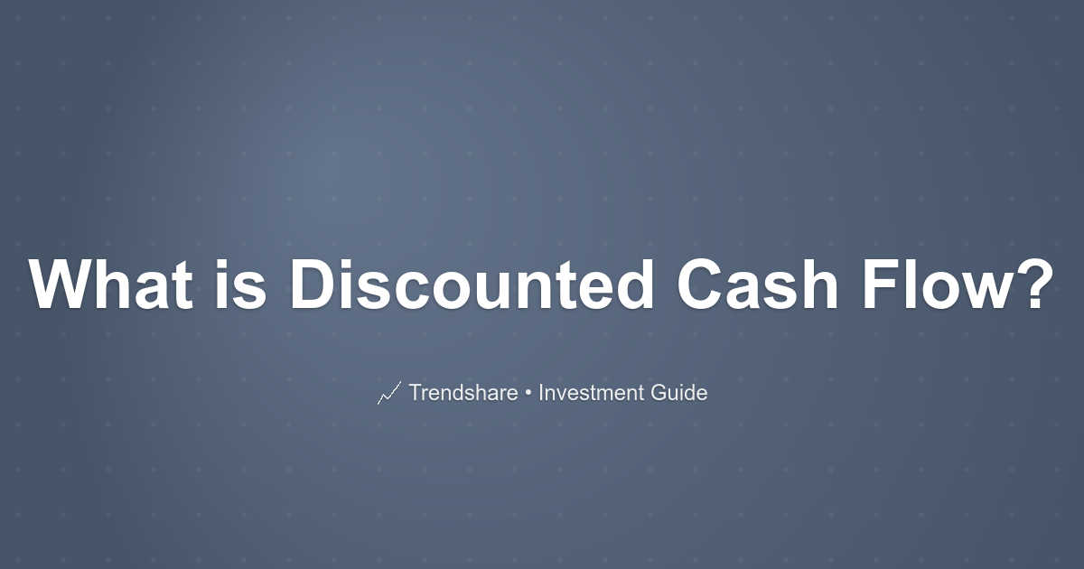 What is Discounted Cash Flow? - Investment Guide
