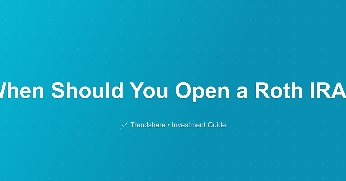 When Should You Open a Roth IRA? - Investment Guide