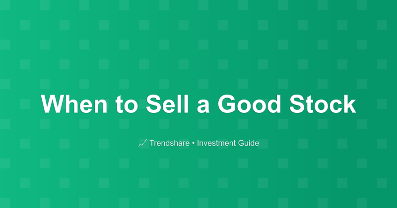 When to Sell a Good Stock - Investment Guide