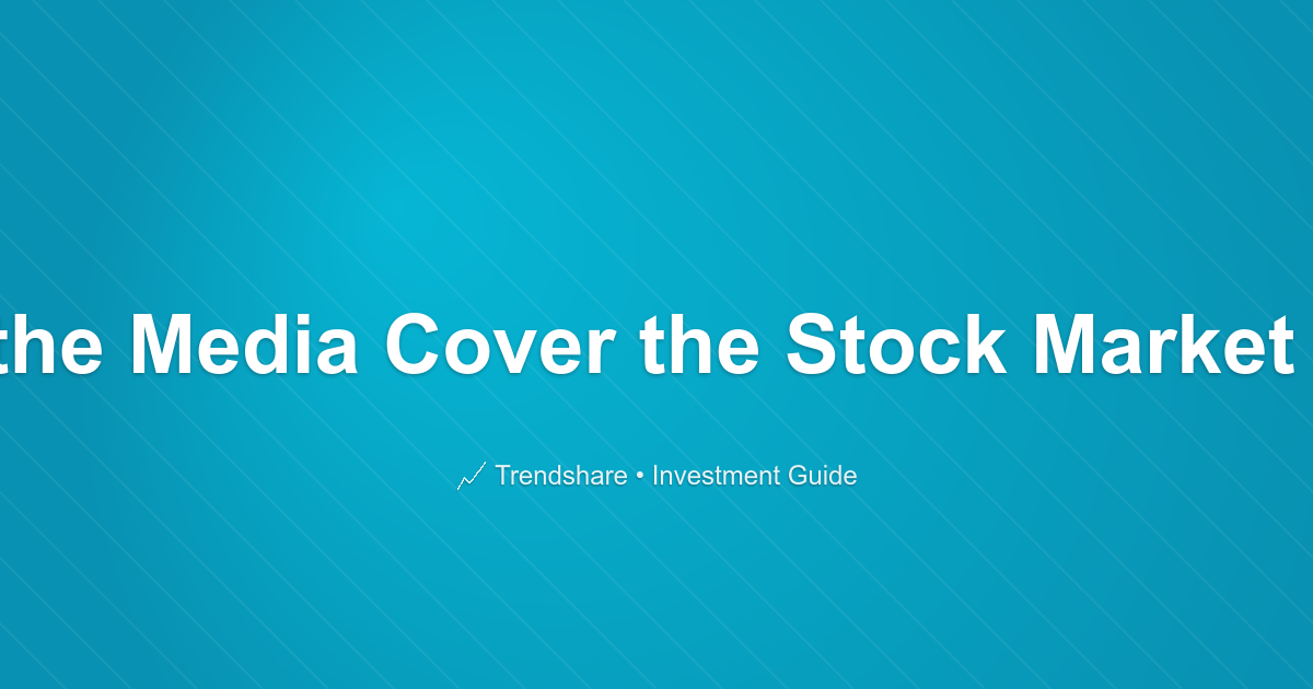Why Does the Media Cover the Stock Market So Poorly? - Investment Guide