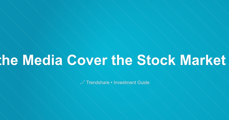Why Does the Media Cover the Stock Market So Poorly? - Investment Guide