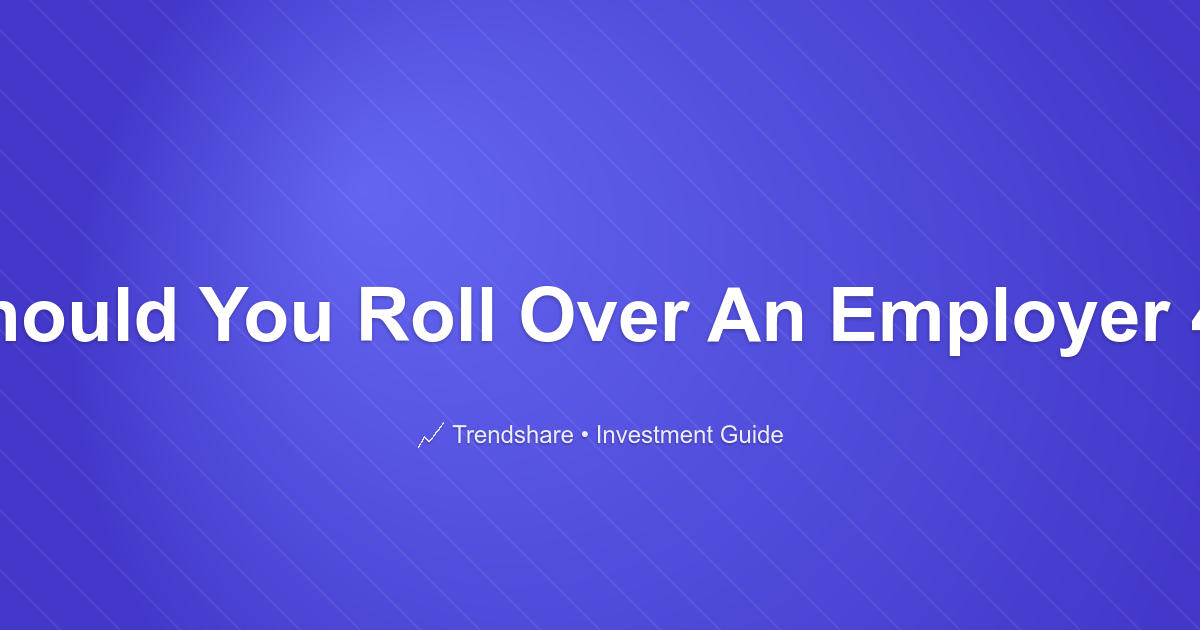 Why Should You Roll Over An Employer 401(k)? - Investment Guide