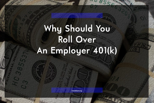 Why Should You Roll Over An Employer 401(k)?